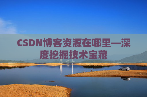 CSDN博客资源在哪里—深度挖掘技术宝藏